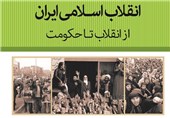 «انقلاب اسلامی ایران؛ از انقلاب تا حکومت» منتشر شد