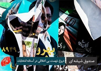 صندوق شیشه ای - دروغ، تهمت، بیاخلاقی در آستانه انتخابات