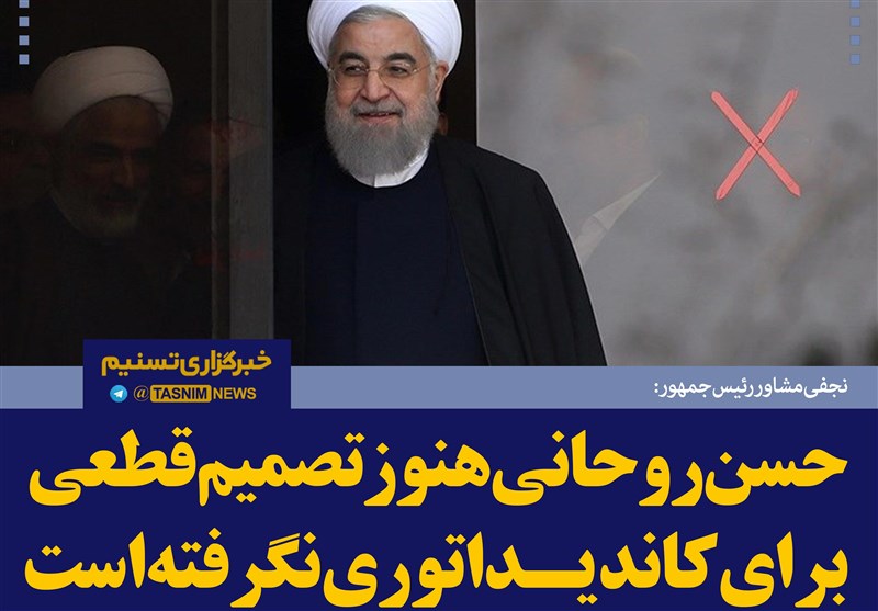 فتوتیتر/نجفی: «حسن روحانی» هنوز تصمیم قطعی برای کاندیداتوری نگرفته است