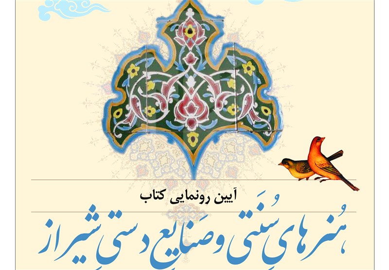 کتاب «هنرهای سنتی و صنایع دستی شیراز» در شیراز رونمایی می‌شود