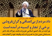 فتوتیتر| آیتالله مکارم شیرازی: داد مردم از بیانصافی و گرانفروشی برخی از تجار و کسبه درآمده است
