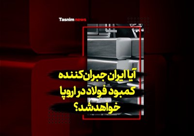 آیا ایران جبران‌کننده کمبود فولاد در اروپا خواهد شد؟