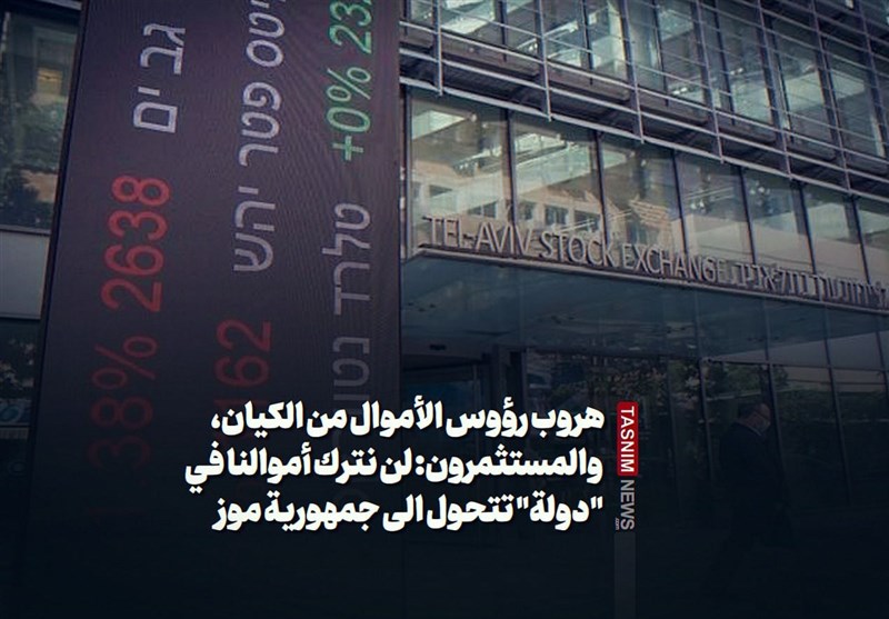 هروب رؤوس الأموال من الکیان، والمستثمرون: لن نترک أموالنا فی &quot;دولة&quot; تتحول الى جمهوریة موز