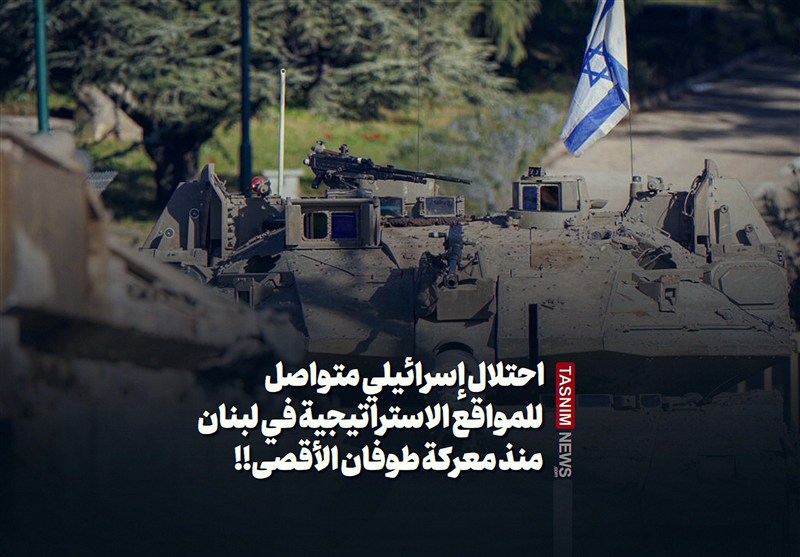 احتلال إسرائيلي متواصل للمواقع الاستراتيجية في لبنان منذ معركة طوفان الأقصى!