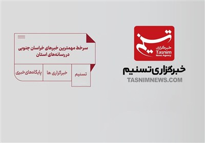 سرخط مهمترین خبرهای خراسان جنوبی در رسانه‌های 11 آذرماه